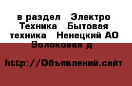  в раздел : Электро-Техника » Бытовая техника . Ненецкий АО,Волоковая д.